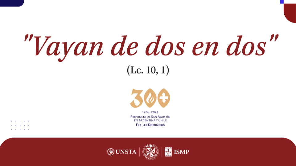Lema «Vayan de dos en dos», 300 años de la Provincia de San Agustín, Frailes Dominicos, y logos de UNSTA e ISMP.